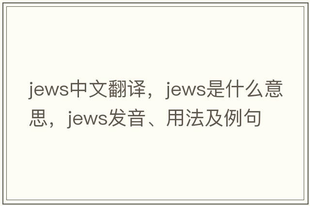 Jews中文翻譯，Jews是什么意思，Jews發(fā)音、用法及例句
