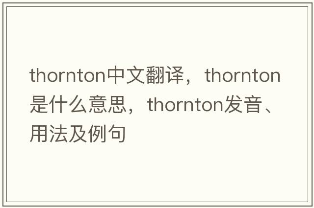 Thornton中文翻譯，Thornton是什么意思，Thornton發(fā)音、用法及例句