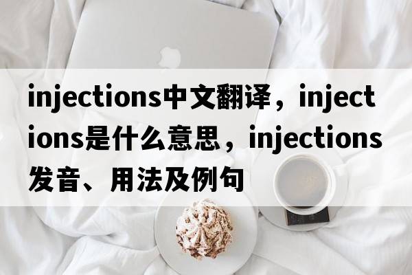 injections中文翻譯，injections是什么意思，injections發(fā)音、用法及例句