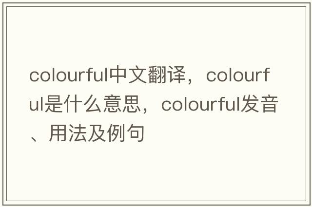 colourful中文翻譯，colourful是什么意思，colourful發(fā)音、用法及例句
