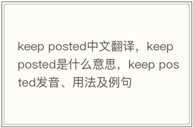 keep posted中文翻譯，keep posted是什么意思，keep posted發(fā)音、用法及例句