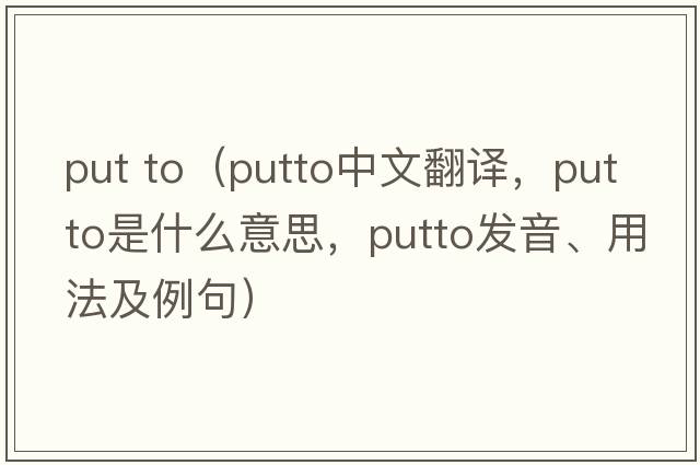 put to（putto中文翻譯，putto是什么意思，putto發(fā)音、用法及例句）