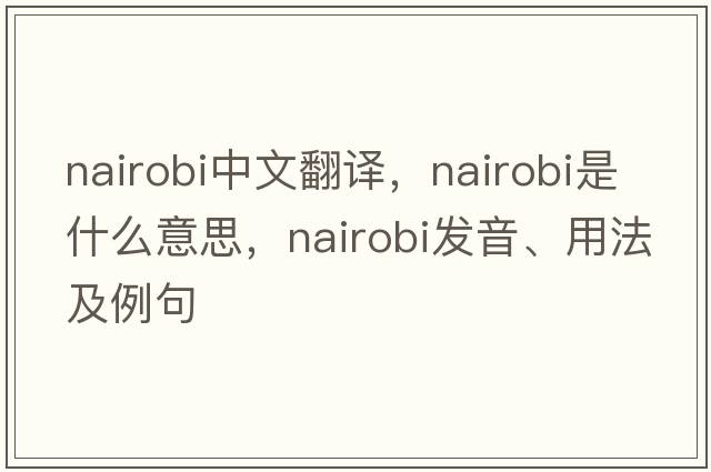Nairobi中文翻譯，Nairobi是什么意思，Nairobi發(fā)音、用法及例句