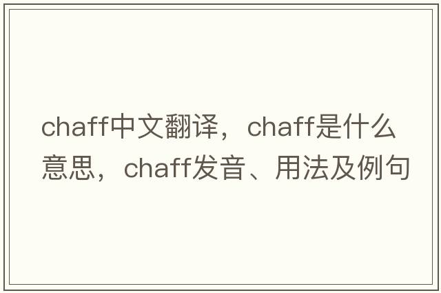 chaff中文翻譯，chaff是什么意思，chaff發(fā)音、用法及例句