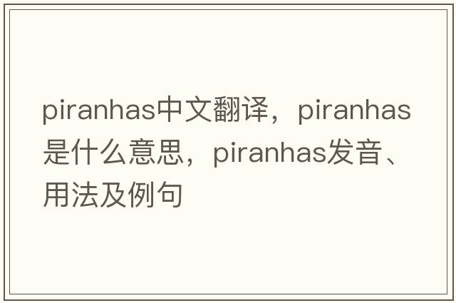 Piranhas中文翻譯，Piranhas是什么意思，Piranhas發(fā)音、用法及例句
