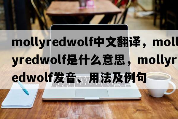 mollyredwolf中文翻譯，mollyredwolf是什么意思，mollyredwolf發(fā)音、用法及例句