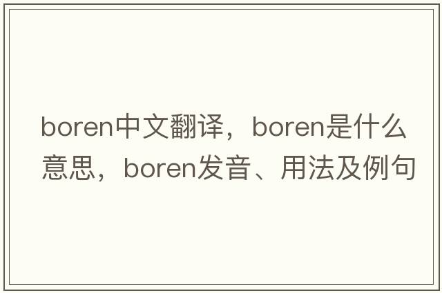 Boren中文翻譯，Boren是什么意思，Boren發(fā)音、用法及例句