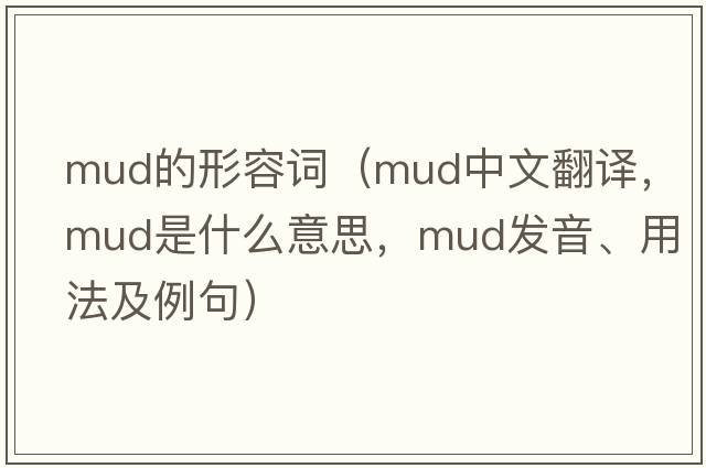 mud的形容詞（mud中文翻譯，mud是什么意思，mud發(fā)音、用法及例句）