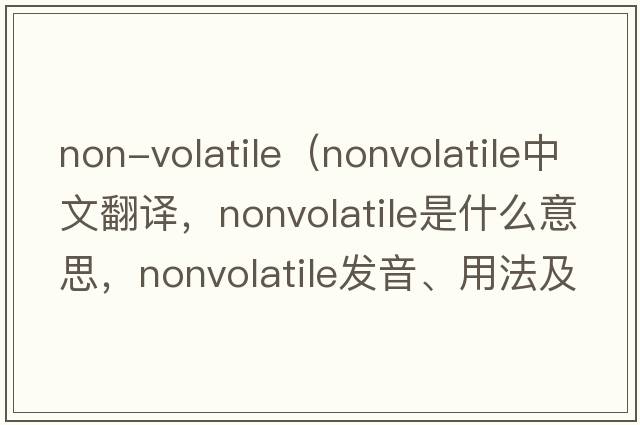 non-volatile（nonvolatile中文翻譯，nonvolatile是什么意思，nonvolatile發(fā)音、用法及例句）