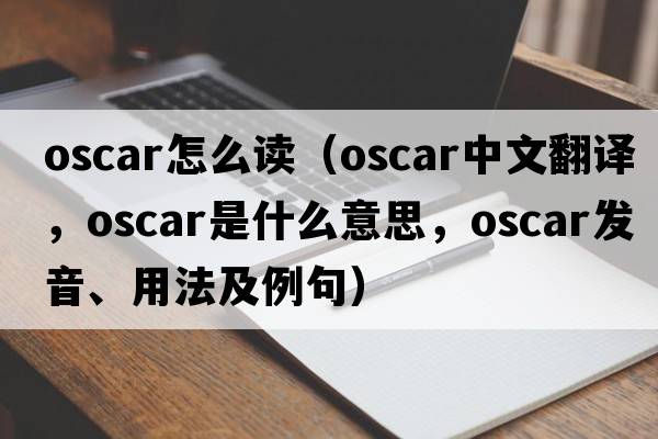 oscar怎么讀（oscar中文翻譯，oscar是什么意思，oscar發(fā)音、用法及例句）