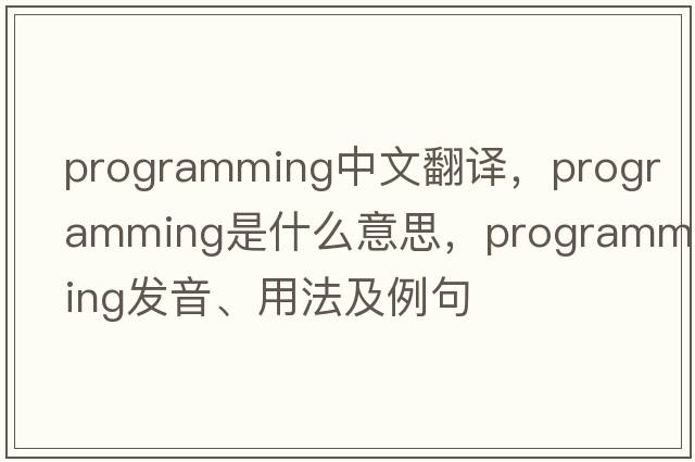 programming中文翻譯，programming是什么意思，programming發(fā)音、用法及例句