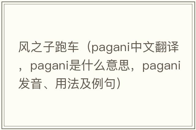 風(fēng)之子跑車（pagani中文翻譯，pagani是什么意思，pagani發(fā)音、用法及例句）