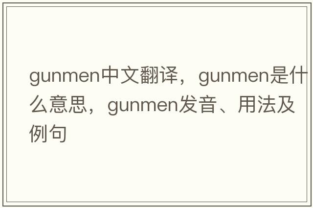 gunmen中文翻譯，gunmen是什么意思，gunmen發(fā)音、用法及例句