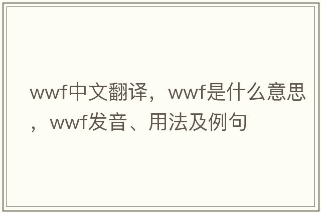 wwf中文翻譯，wwf是什么意思，wwf發(fā)音、用法及例句