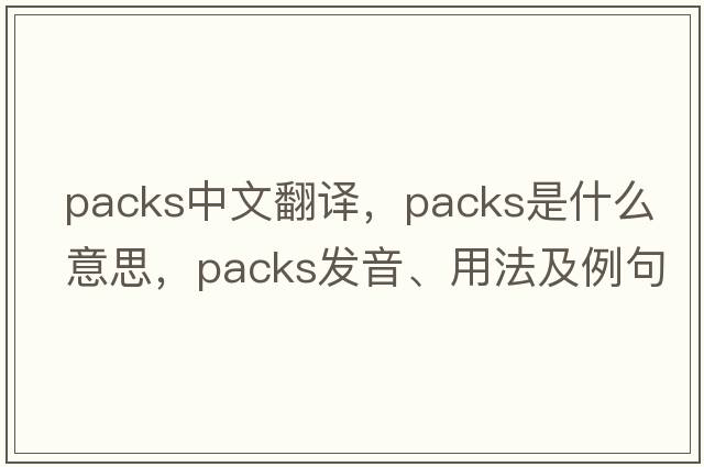 packs中文翻譯，packs是什么意思，packs發(fā)音、用法及例句