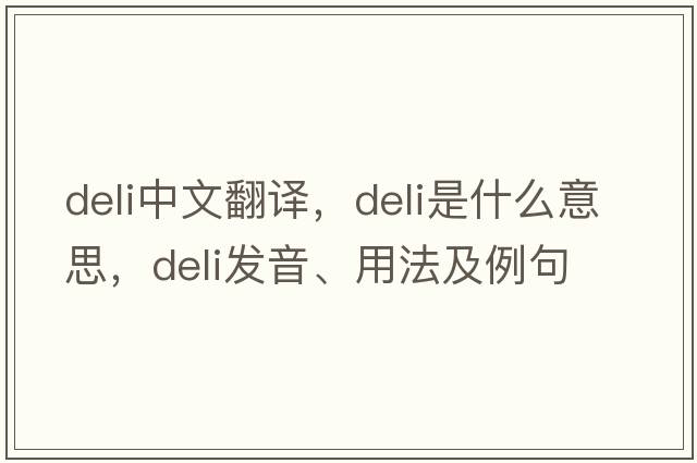 deli中文翻譯，deli是什么意思，deli發(fā)音、用法及例句