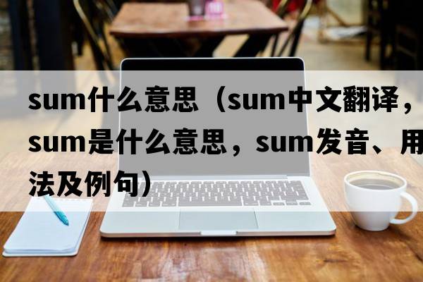 sum什么意思（sum中文翻譯，sum是什么意思，sum發(fā)音、用法及例句）