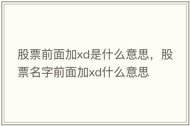 股票前面加xd是什么意思，股票名字前面加xd什么意思