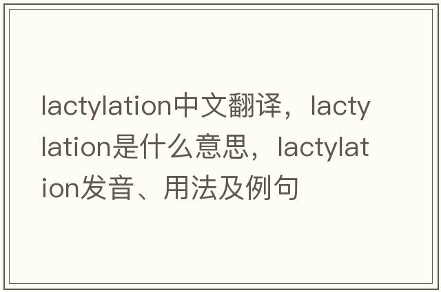 lactylation中文翻譯，lactylation是什么意思，lactylation發(fā)音、用法及例句