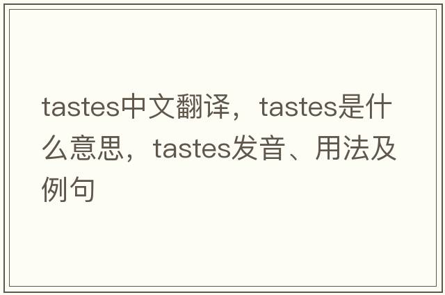 tastes中文翻譯，tastes是什么意思，tastes發(fā)音、用法及例句