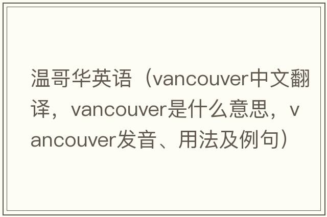 溫哥華英語（Vancouver中文翻譯，Vancouver是什么意思，Vancouver發(fā)音、用法及例句）