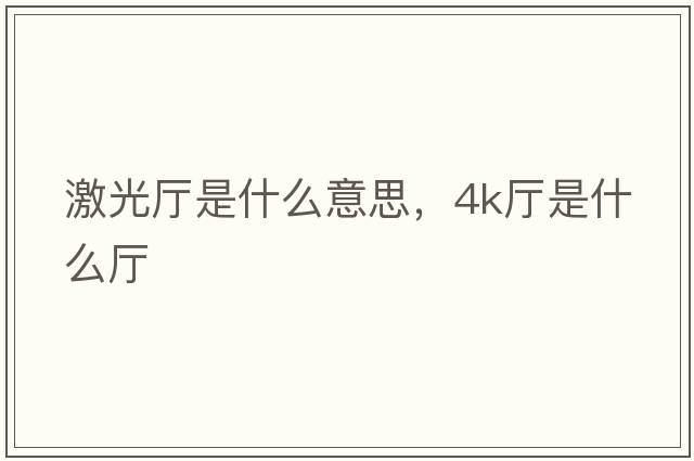 激光廳是什么意思，4k廳是什么廳