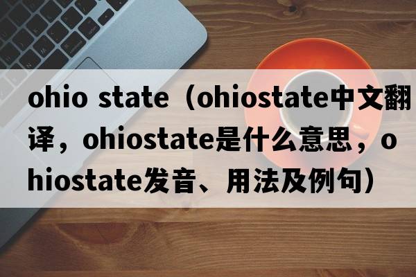 ohio state（ohiostate中文翻譯，ohiostate是什么意思，ohiostate發(fā)音、用法及例句）