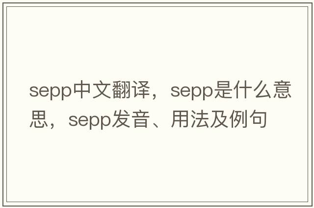 SEPP中文翻譯，SEPP是什么意思，SEPP發(fā)音、用法及例句