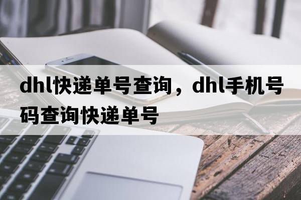 dhl快遞單號(hào)查詢，dhl手機(jī)號(hào)碼查詢快遞單號(hào)