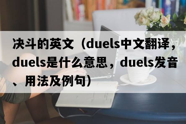 決斗的英文（duels中文翻譯，duels是什么意思，duels發(fā)音、用法及例句）
