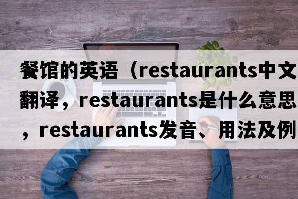 餐館的英語（restaurants中文翻譯，restaurants是什么意思，restaurants發(fā)音、用法及例句）