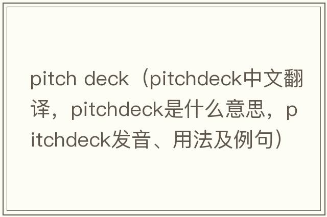 pitch deck（pitchdeck中文翻譯，pitchdeck是什么意思，pitchdeck發(fā)音、用法及例句）
