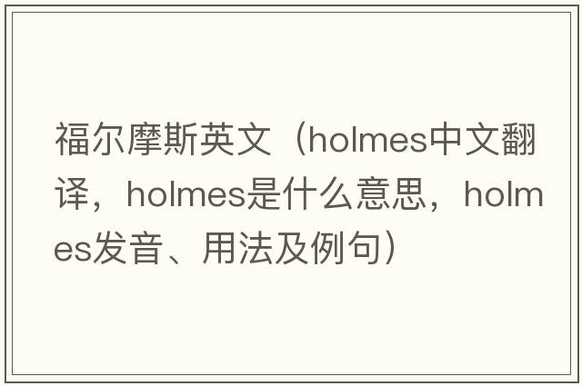 福爾摩斯英文（Holmes中文翻譯，Holmes是什么意思，Holmes發(fā)音、用法及例句）