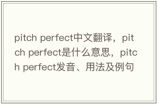 pitch perfect中文翻譯，pitch perfect是什么意思，pitch perfect發(fā)音、用法及例句