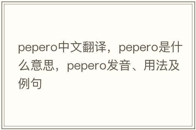 pepero中文翻譯，pepero是什么意思，pepero發(fā)音、用法及例句
