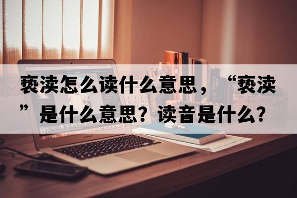 褻瀆怎么讀什么意思，“褻瀆”是什么意思？讀音是什么？