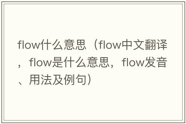 flow什么意思（flow中文翻譯，flow是什么意思，flow發(fā)音、用法及例句）