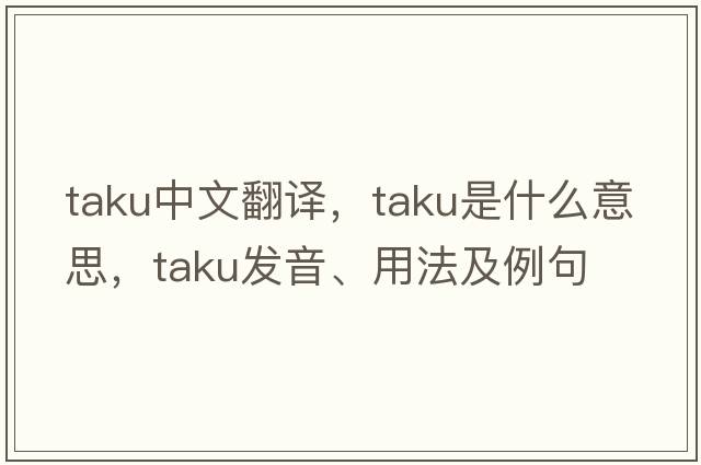 Taku中文翻譯，Taku是什么意思，Taku發(fā)音、用法及例句