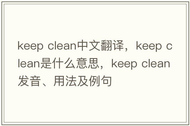 keep clean中文翻譯，keep clean是什么意思，keep clean發(fā)音、用法及例句