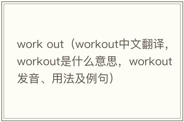 work out（workout中文翻譯，workout是什么意思，workout發(fā)音、用法及例句）