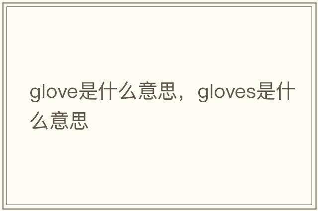 glove是什么意思，gloves是什么意思