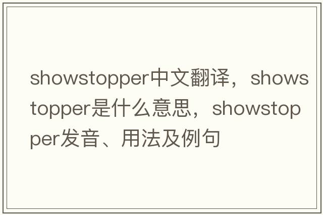 showstopper中文翻譯，showstopper是什么意思，showstopper發(fā)音、用法及例句