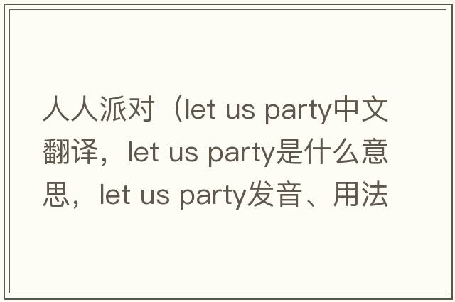 人人派對(duì)（let us party中文翻譯，let us party是什么意思，let us party發(fā)音、用法及例句）
