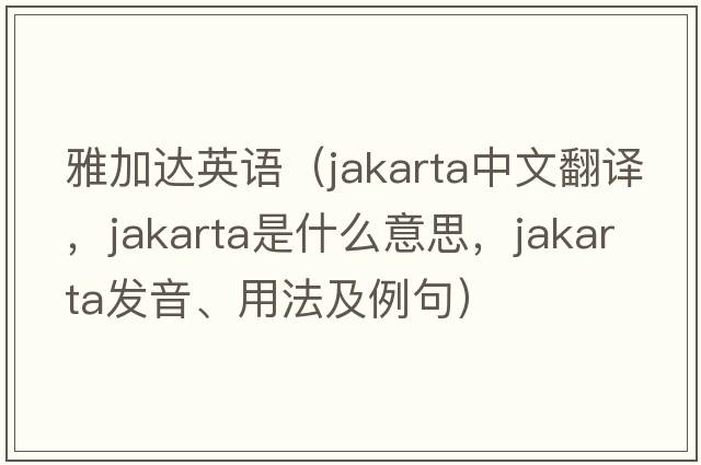 雅加達(dá)英語(yǔ)（Jakarta中文翻譯，Jakarta是什么意思，Jakarta發(fā)音、用法及例句）