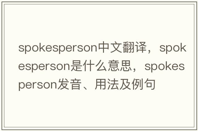 spokesperson中文翻譯，spokesperson是什么意思，spokesperson發(fā)音、用法及例句