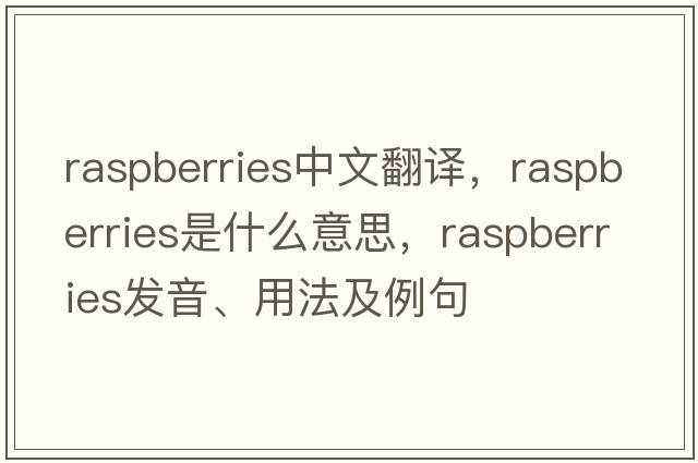 raspberries中文翻譯，raspberries是什么意思，raspberries發(fā)音、用法及例句