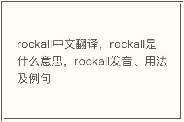 Rockall中文翻譯，Rockall是什么意思，Rockall發(fā)音、用法及例句