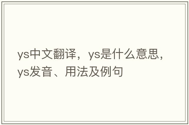 ys中文翻譯，ys是什么意思，ys發(fā)音、用法及例句