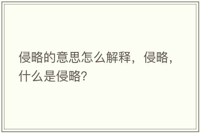 侵略的意思怎么解釋，侵略，什么是侵略？