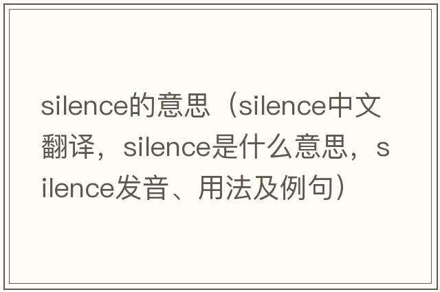 silence的意思（silence中文翻譯，silence是什么意思，silence發(fā)音、用法及例句）
